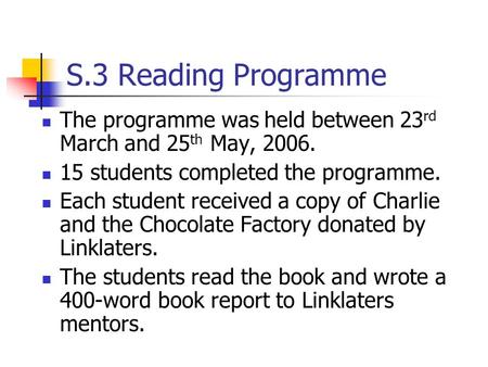S.3 Reading Programme The programme was held between 23 rd March and 25 th May, 2006. 15 students completed the programme. Each student received a copy.