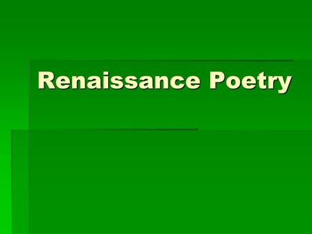 Renaissance Poetry. The Renaissance 1485- 1660  French word meaning “rebirth”  Renewed interest in classical learning, the writings of ancient Greece.
