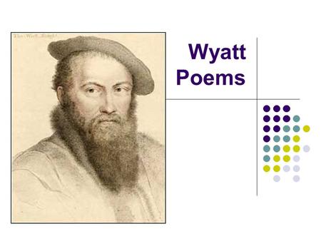 Wyatt Poems. Whose List to Hunt It’s rumored that Wyatt wrote this about his love for Anne Boleyn. Who was she? What does noli me tangere mean? What is.