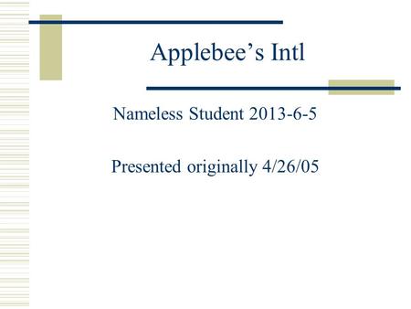 Applebee’s Intl Nameless Student 2013-6-5 Presented originally 4/26/05.