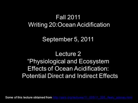 Fall 2011 Writing 20:Ocean Acidification September 5, 2011 Lecture 2 “Physiological and Ecosystem Effects of Ocean Acidification: Potential Direct and.