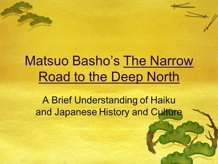 Matsuo Basho’s The Narrow Road to the Deep North A Brief Understanding of Haiku and Japanese History and Culture.