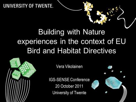 IGS-SENSE 20111 Building with Nature experiences in the context of EU Bird and Habitat Directives Vera Vikolainen IGS-SENSE Conference 20 October 2011.