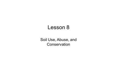 Lesson 8 Soil Use, Abuse, and Conservation. Think About It… Why is soil important?