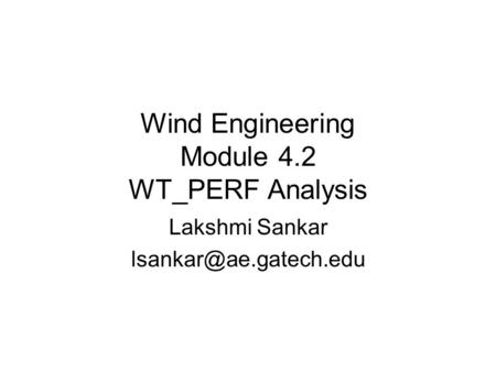 Wind Engineering Module 4.2 WT_PERF Analysis Lakshmi Sankar