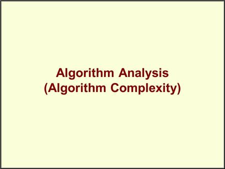 Algorithm Analysis (Algorithm Complexity). Correctness is Not Enough It isn’t sufficient that our algorithms perform the required tasks. We want them.