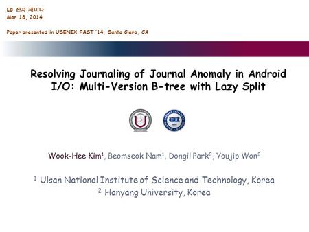 Resolving Journaling of Journal Anomaly in Android I/O: Multi-Version B-tree with Lazy Split Wook-Hee Kim 1, Beomseok Nam 1, Dongil Park 2, Youjip Won.