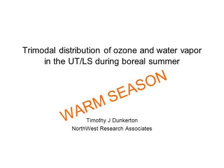 Trimodal distribution of ozone and water vapor in the UT/LS during boreal summer Timothy J Dunkerton NorthWest Research Associates WARM SEASON.