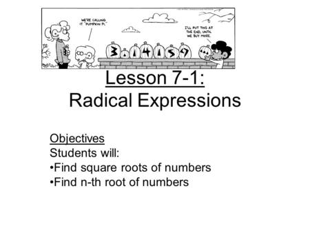 Lesson 7-1: Radical Expressions Objectives Students will: Find square roots of numbers Find n-th root of numbers.