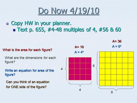 Do Now 4/19/10 Copy HW in your planner. Copy HW in your planner. Text p. 655, #4-48 multiples of 4, #56 & 60 Text p. 655, #4-48 multiples of 4, #56 & 60.