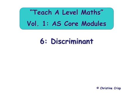 6: Discriminant © Christine Crisp “Teach A Level Maths” Vol. 1: AS Core Modules.