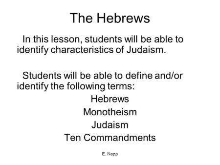 E. Napp The Hebrews In this lesson, students will be able to identify characteristics of Judaism. Students will be able to define and/or identify the following.