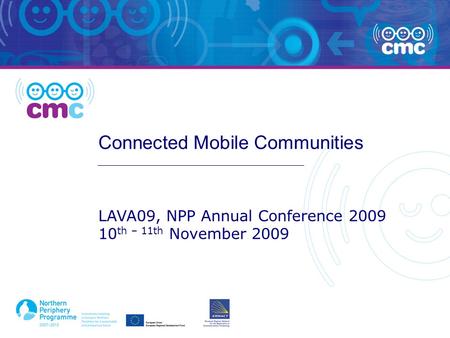 Connected Mobile Communities LAVA09, NPP Annual Conference 2009 10 th – 11th November 2009.