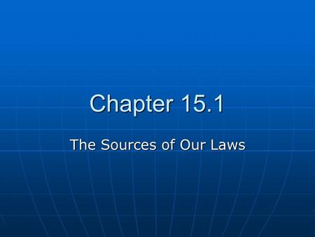 Chapter 15.1 The Sources of Our Laws. Section 1 – Functions of Law American society developed around the principle of “a government of laws and not of.