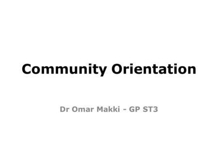 Community Orientation Dr Omar Makki - GP ST3. What is Community orientation? It is one of the 12 competencies we are assessed for in EVERY workplace based.
