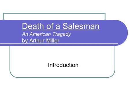 Death of a Salesman An American Tragedy by Arthur Miller Introduction.