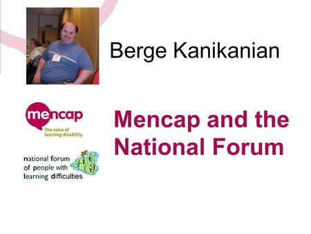 Mencap and the National Forum Berge Kanikanian. Mencap I am going to tell you about some of the work that Mencap is doing.