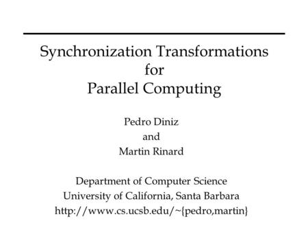 Synchronization Transformations for Parallel Computing Pedro Diniz and Martin Rinard Department of Computer Science University of California, Santa Barbara.