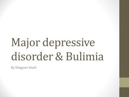 Major depressive disorder & Bulimia By Shagoon Modi.