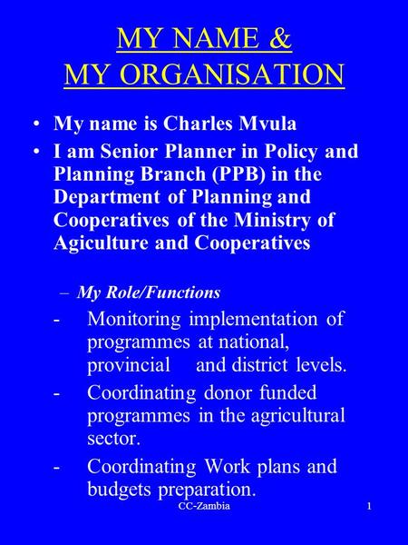 CC-Zambia1 MY NAME & MY ORGANISATION My name is Charles Mvula I am Senior Planner in Policy and Planning Branch (PPB) in the Department of Planning and.