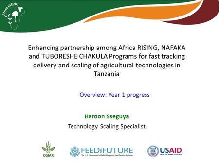 Enhancing partnership among Africa RISING, NAFAKA and TUBORESHE CHAKULA Programs for fast tracking delivery and scaling of agricultural technologies in.