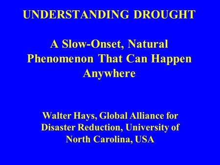 UNDERSTANDING DROUGHT A Slow-Onset, Natural Phenomenon That Can Happen Anywhere PRIMER OF KNOWLEDGE THAT CAN MULTIPLY AND SPILL OVER FOR THE BENEFIT OF.