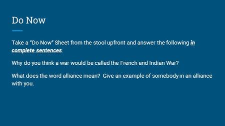 Do Now Take a “Do Now” Sheet from the stool upfront and answer the following in complete sentences. Why do you think a war would be called the French and.