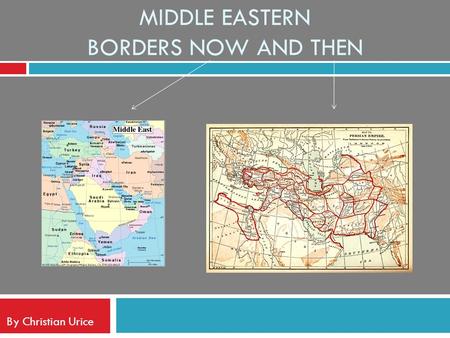 MIDDLE EASTERN BORDERS NOW AND THEN By Christian Urice.