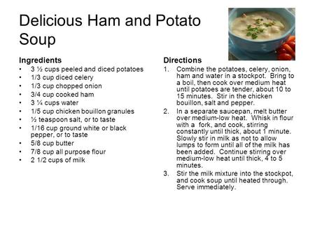 Delicious Ham and Potato Soup Ingredients 3 ½ cups peeled and diced potatoes 1/3 cup diced celery 1/3 cup chopped onion 3/4 cup cooked ham 3 ¼ cups water.