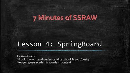 Lesson 4: SpringBoard Lesson Goals: *Look through and understand textbook layout/design *Acquire/use academic words in context.