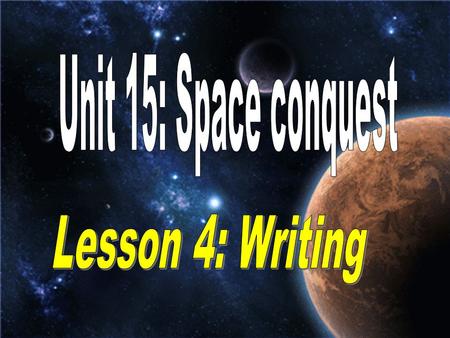 Unit 15: Space conquest Lesson 4: Writing.