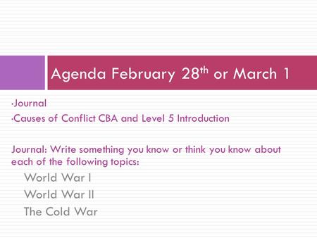 Journal Causes of Conflict CBA and Level 5 Introduction Journal: Write something you know or think you know about each of the following topics: World War.