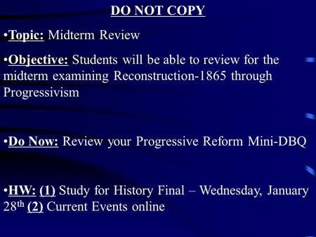 DO NOT COPY Topic: Midterm Review Objective: Students will be able to review for the midterm examining Reconstruction-1865 through Progressivism Do Now: