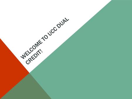 WELCOME TO UCC DUAL CREDIT!. IMPORTANT REMINDERS FOR STUDENTS This is a college course. -Your grade will show up on your permanent college transcript.
