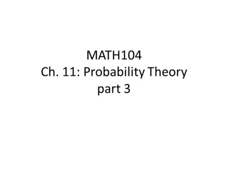 MATH104 Ch. 11: Probability Theory part 3. Probability Assignment Assignment by intuition – based on intuition, experience, or judgment. Assignment by.