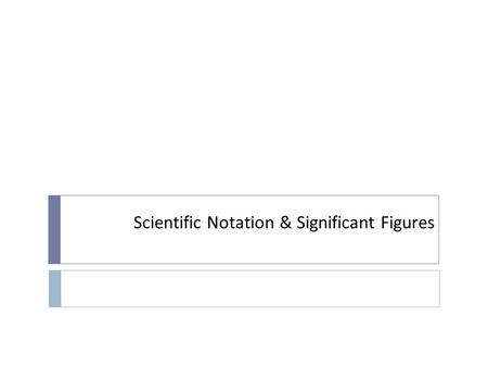 Scientific Notation & Significant Figures Scientific Notation  Scientific Notation (also called Standard Form) is a special way of writing numbers that.