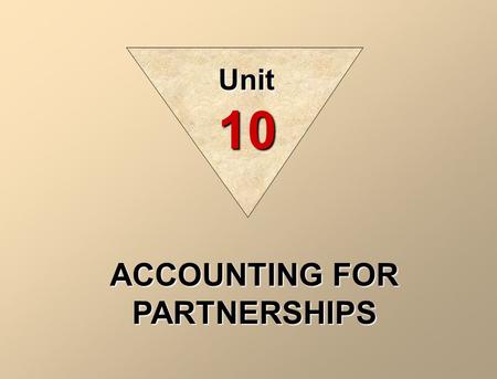 ACCOUNTING FOR PARTNERSHIPS Unit 10. ADMISSION OF A PARTNER The admission of a new partner results in the legal dissolution of the existing partnership.