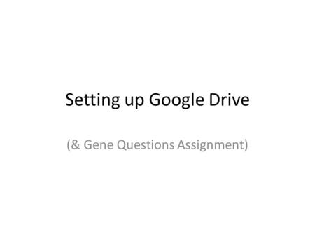 Setting up Google Drive (& Gene Questions Assignment)