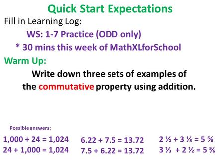 Quick Start Expectations Fill in Learning Log: WS: 1-7 Practice (ODD only) * 30 mins this week of MathXLforSchool Warm Up: Write down three sets of examples.