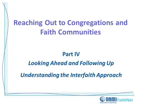 Reaching Out to Congregations and Faith Communities Part IV Looking Ahead and Following Up Understanding the Interfaith Approach.