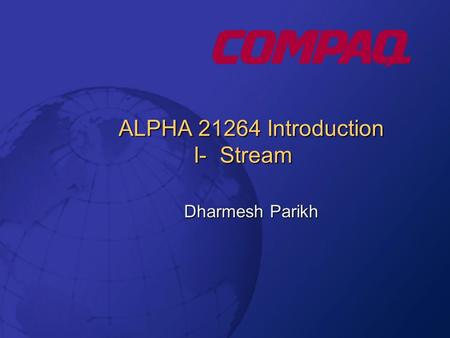 ALPHA 21264 Introduction I- Stream ALPHA 21264 Introduction I- Stream Dharmesh Parikh.