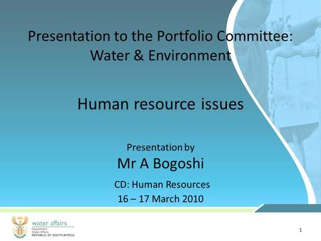 1 Presentation to the Portfolio Committee: Water & Environment Presentation by Mr A Bogoshi CD: Human Resources 16 – 17 March 2010 Human resource issues.
