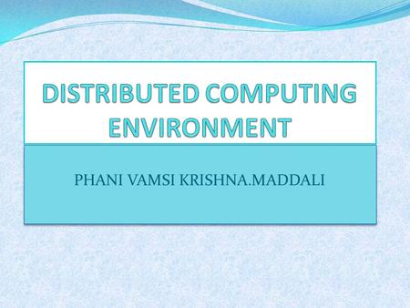 PHANI VAMSI KRISHNA.MADDALI. Distributed ???? Is it Distributed Computing? What is Distributed Computing? Distributed Computing Vs Computing Environment.