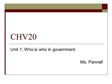 CHV20 Unit 1: Who is who in government Ms. Pannell.