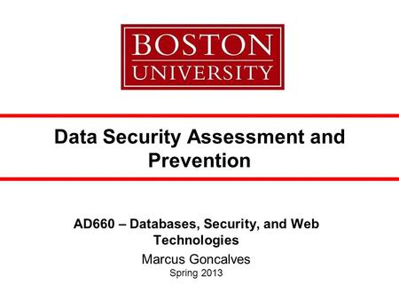Data Security Assessment and Prevention AD660 – Databases, Security, and Web Technologies Marcus Goncalves Spring 2013.