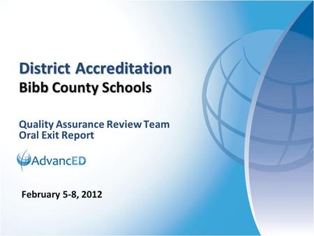 Quality Assurance Review Team Oral Exit Report District Accreditation Bibb County Schools February 5-8, 2012.