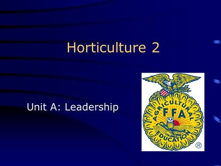 Horticulture 2 Unit A: Leadership. Program Components Objective: Develop leadership qualities through participation in the small animal instructional.