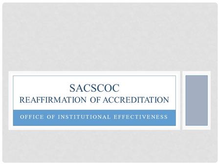 OFFICE OF INSTITUTIONAL EFFECTIVENESS SACSCOC REAFFIRMATION OF ACCREDITATION.