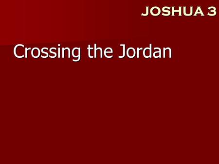 JOSHUA 3 Crossing the Jordan. JOSHUA 3 1 “Then Joshua rose early in the morning; and he and all the sons of Israel set out from Shittim and came to the.