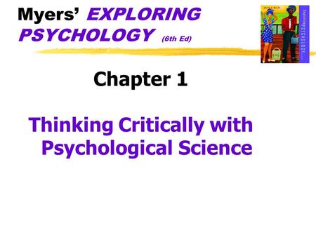 Myers’ EXPLORING PSYCHOLOGY (6th Ed) Chapter 1 Thinking Critically with Psychological Science.
